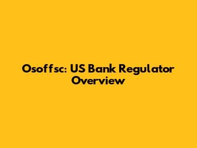 Osoffsc: US Bank Regulator Overview