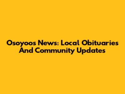 Osoyoos News: Local Obituaries And Community Updates