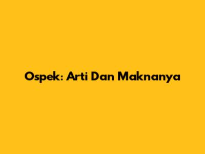 Ospek: Arti Dan Maknanya