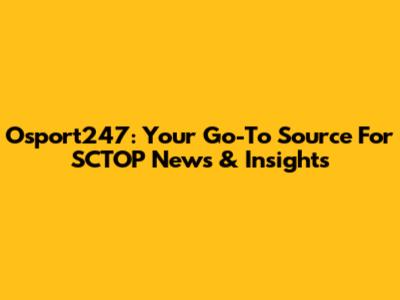 Osport247: Your Go-To Source For SCTOP News & Insights