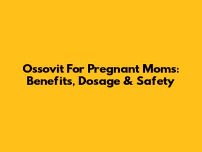 Ossovit For Pregnant Moms: Benefits, Dosage & Safety