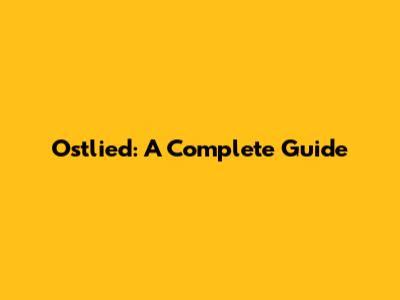 Ostlied: A Complete Guide