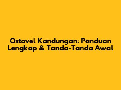 Ostovel Kandungan: Panduan Lengkap & Tanda-Tanda Awal
