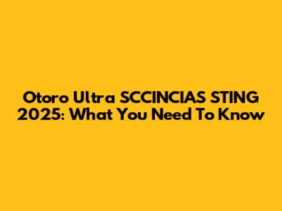 Otoro Ultra SCCINCIAS STING 2025: What You Need To Know