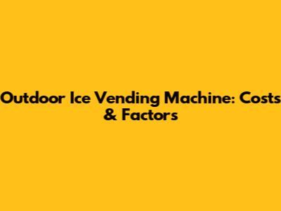 Outdoor Ice Vending Machine: Costs & Factors