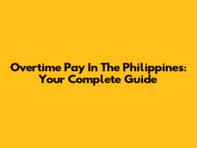 Overtime Pay In The Philippines: Your Complete Guide