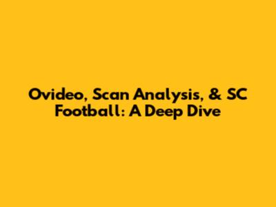 Ovideo, Scan Analysis, & SC Football: A Deep Dive