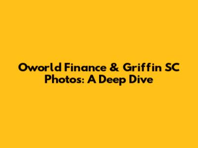 Oworld Finance & Griffin SC Photos: A Deep Dive
