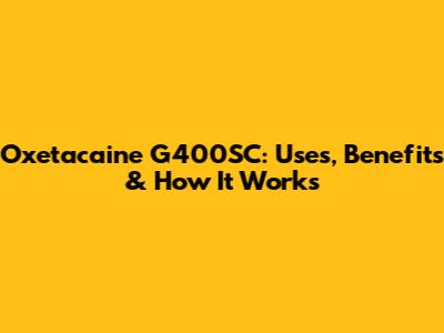 Oxetacaine G400SC: Uses, Benefits & How It Works