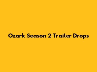 Ozark Season 2 Trailer Drops