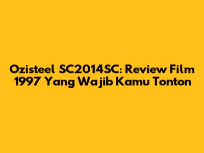 Ozisteel SC2014SC: Review Film 1997 Yang Wajib Kamu Tonton