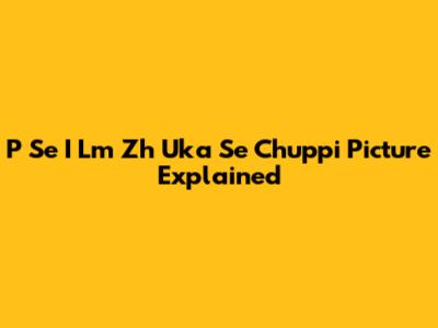 P Se I Lm Zh Uka Se Chuppi Picture Explained