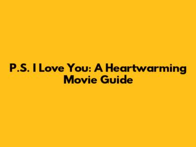 P.S. I Love You: A Heartwarming Movie Guide
