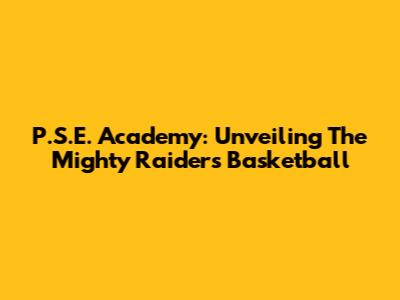 P.S.E. Academy: Unveiling The Mighty Raiders Basketball
