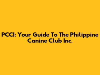 PCCI: Your Guide To The Philippine Canine Club Inc.
