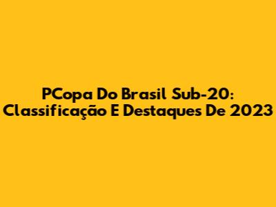 PCopa Do Brasil Sub-20: Classificação E Destaques De 2023