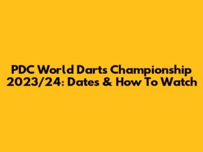 PDC World Darts Championship 2023/24: Dates & How To Watch