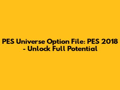 PES Universe Option File: PES 2018 - Unlock Full Potential