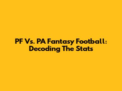 PF Vs. PA Fantasy Football: Decoding The Stats