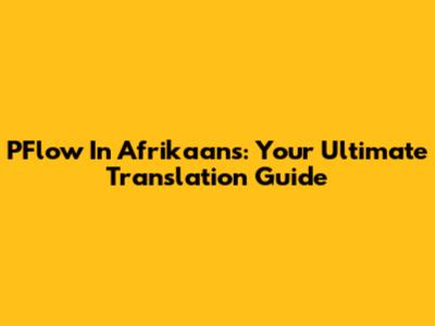 PFlow In Afrikaans: Your Ultimate Translation Guide