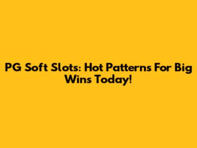 PG Soft Slots: Hot Patterns For Big Wins Today!