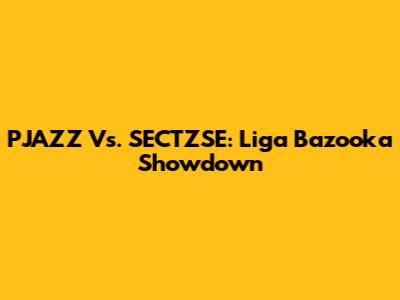 PJAZZ Vs. SECTZSE: Liga Bazooka Showdown