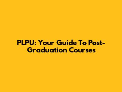 PLPU: Your Guide To Post-Graduation Courses