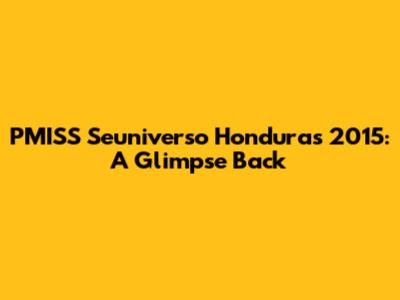 PMISS Seuniverso Honduras 2015: A Glimpse Back