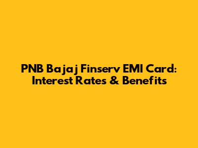 PNB Bajaj Finserv EMI Card: Interest Rates & Benefits