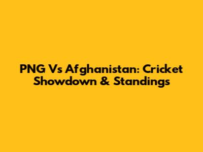 PNG Vs Afghanistan: Cricket Showdown & Standings