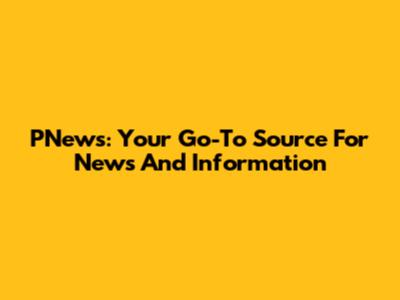 PNews: Your Go-To Source For News And Information