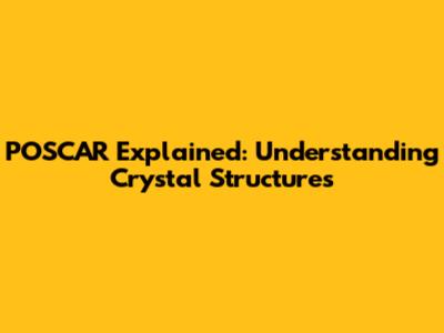 POSCAR Explained: Understanding Crystal Structures