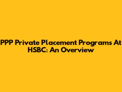 PPP Private Placement Programs At HSBC: An Overview