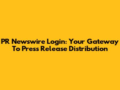 PR Newswire Login: Your Gateway To Press Release Distribution