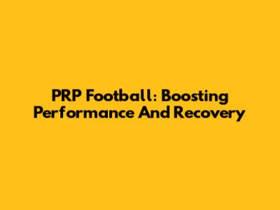 PRP Football: Boosting Performance And Recovery