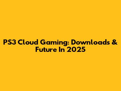 PS3 Cloud Gaming: Downloads & Future In 2025