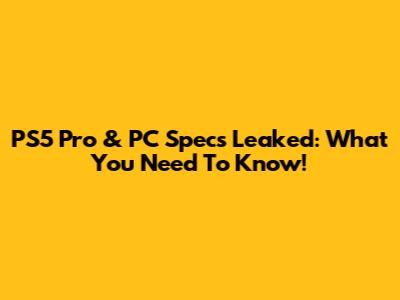 PS5 Pro & PC Specs Leaked: What You Need To Know!