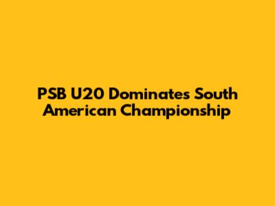 PSB U20 Dominates South American Championship