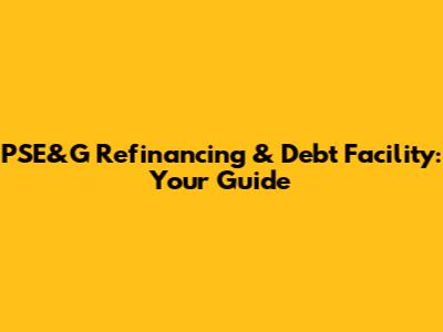 PSE&G Refinancing & Debt Facility: Your Guide