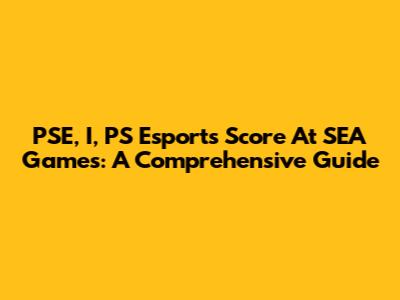 PSE, I, PS Esports Score At SEA Games: A Comprehensive Guide