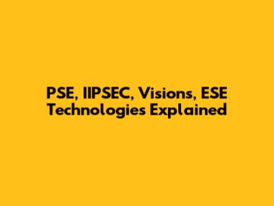 PSE, IIPSEC, Visions, ESE Technologies Explained