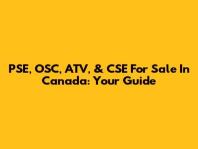 PSE, OSC, ATV, & CSE For Sale In Canada: Your Guide