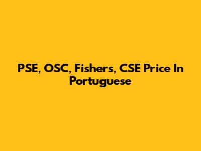 PSE, OSC, Fishers, CSE Price In Portuguese