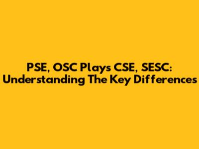 PSE, OSC Plays CSE, SESC: Understanding The Key Differences
