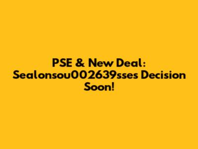 PSE & New Deal: Sealonsou002639sse's Decision Soon!