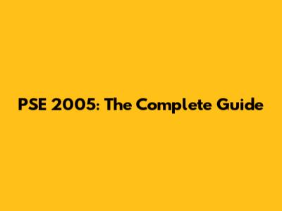 PSE 2005: The Complete Guide