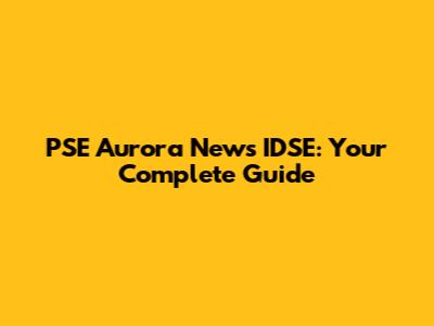 PSE Aurora News IDSE: Your Complete Guide