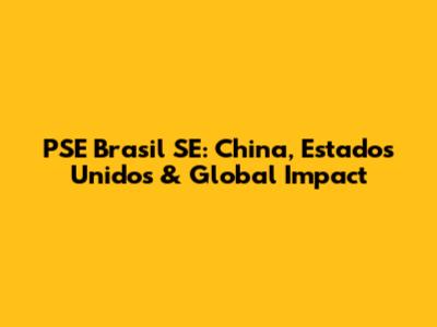 PSE Brasil SE: China, Estados Unidos & Global Impact