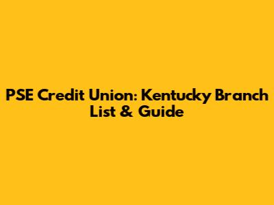 PSE Credit Union: Kentucky Branch List & Guide