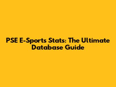 PSE E-Sports Stats: The Ultimate Database Guide
